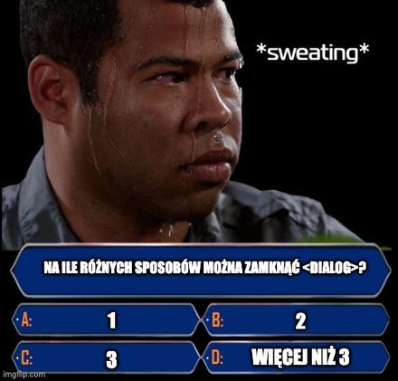 Zawodnik poci się nad pytaniem w Milionerach, próbując zgadnąć poprawną odpowiedź. Pytanie brzmi: "Na ile różnych sposobów można zamknąć <dialog>?". Możliwe odpowiedzi to: "1", "2", "3" oraz "Więcej niż 3".